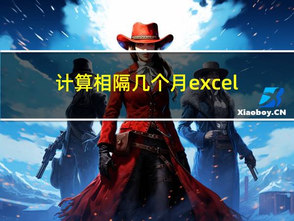 计算相隔几个月excel的相关图片