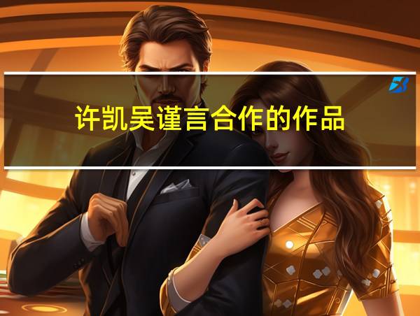 许凯吴谨言合作的作品的相关图片