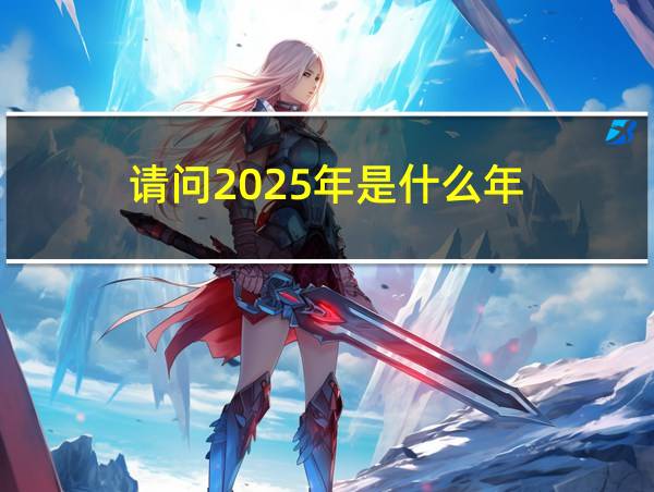 请问2025年是什么年的相关图片