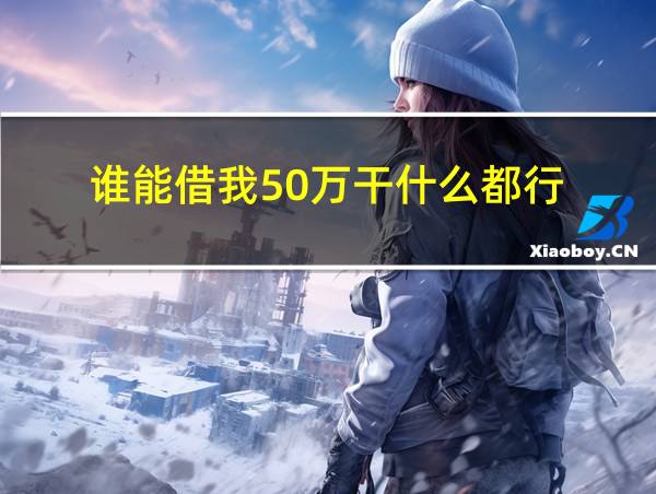 谁能借我50万干什么都行的相关图片