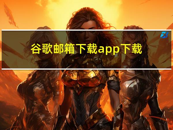 谷歌邮箱下载app下载的相关图片