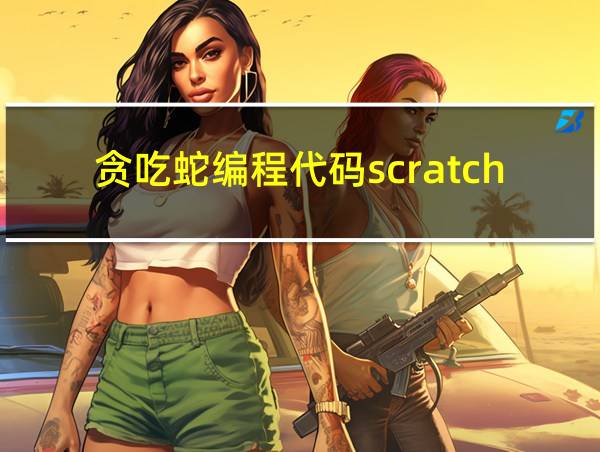 贪吃蛇编程代码scratch的相关图片