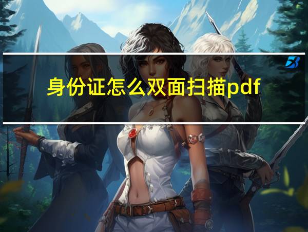 身份证怎么双面扫描pdf的相关图片