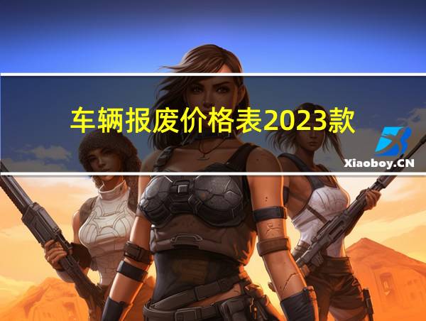 车辆报废价格表2023款的相关图片