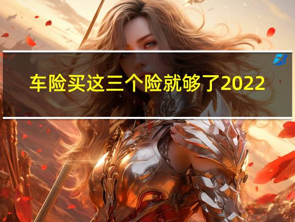 车险买这三个险就够了2022的相关图片