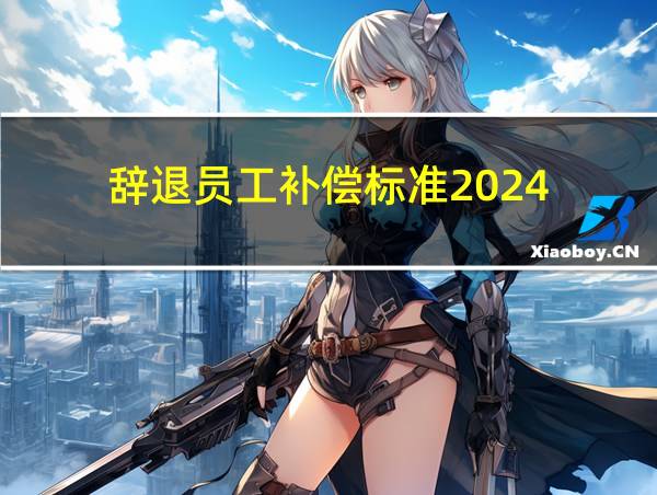 辞退员工补偿标准2024的相关图片