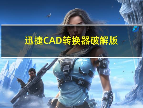 迅捷CAD转换器破解版的相关图片