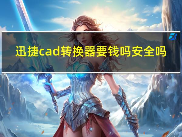 迅捷cad转换器要钱吗安全吗的相关图片