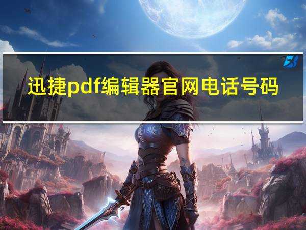 迅捷pdf编辑器官网电话号码查询的相关图片