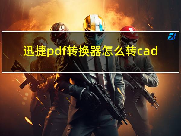 迅捷pdf转换器怎么转cad的相关图片