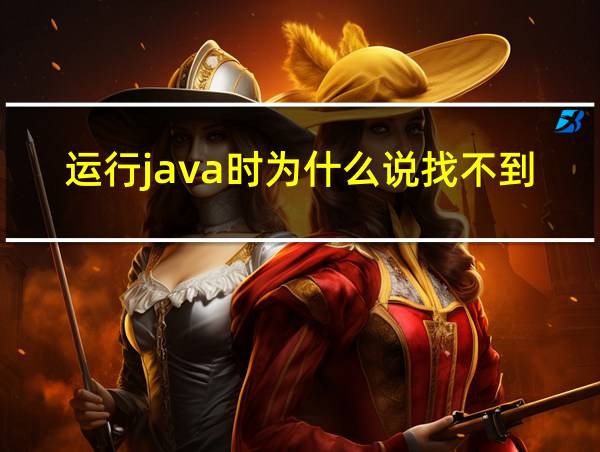 运行java时为什么说找不到或无法加载主类的相关图片