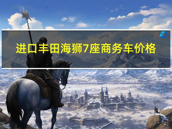 进口丰田海狮7座商务车价格的相关图片