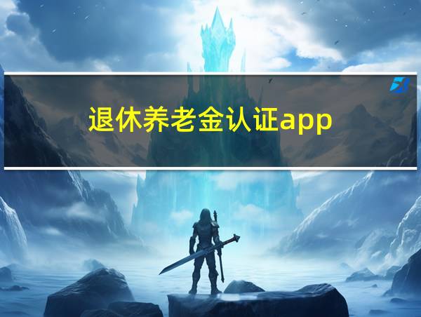 退休养老金认证app的相关图片