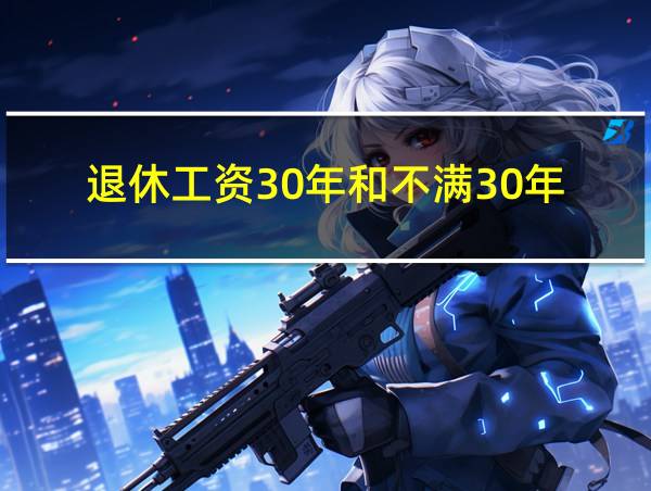 退休工资30年和不满30年的相关图片