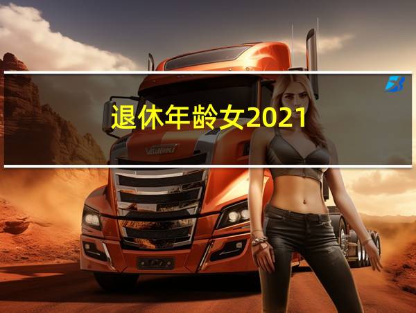 退休年龄女2021的相关图片