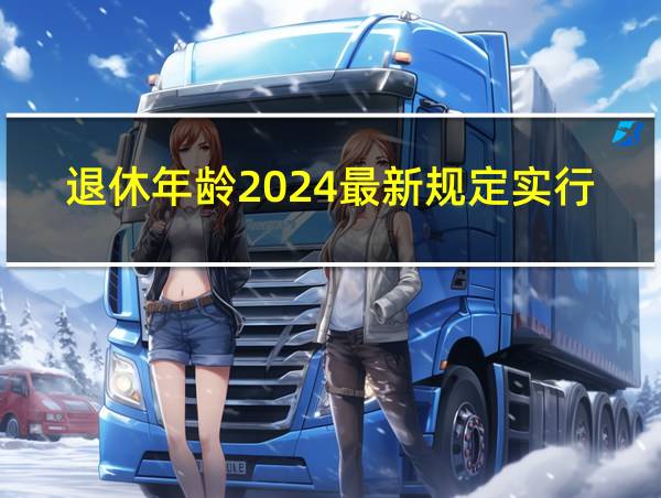 退休年龄2024最新规定实行了吗的相关图片