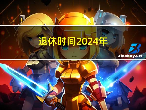 退休时间2024年的相关图片