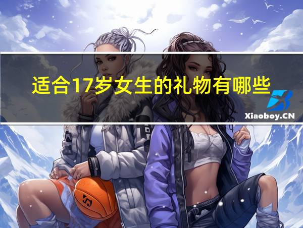 适合17岁女生的礼物有哪些的相关图片