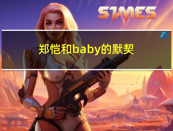 郑恺和baby的默契的相关图片