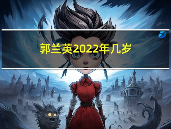 郭兰英2022年几岁的相关图片