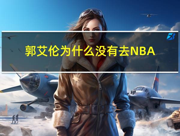 郭艾伦为什么没有去NBA的相关图片