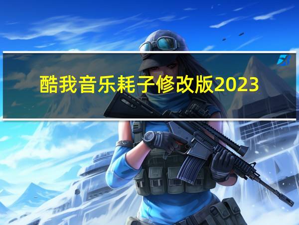 酷我音乐耗子修改版2023的相关图片