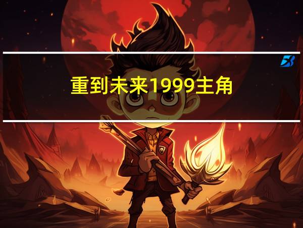 重到未来1999主角的相关图片