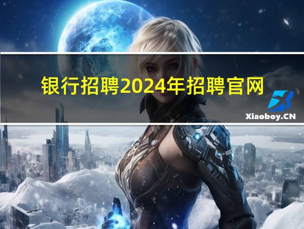 银行招聘2024年招聘官网的相关图片