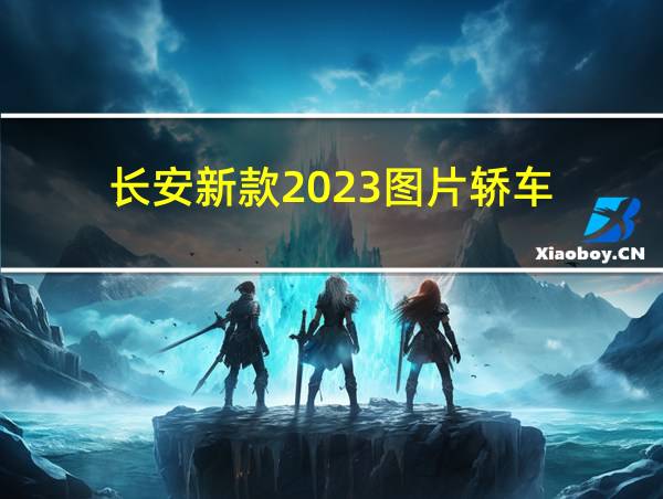 长安新款2023图片轿车的相关图片