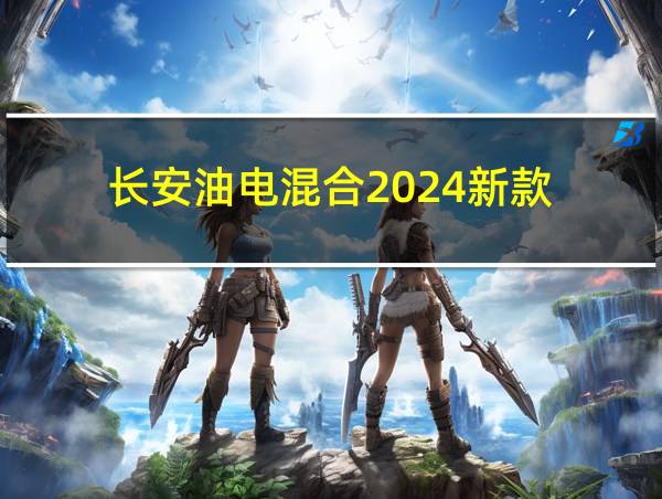 长安油电混合2024新款的相关图片