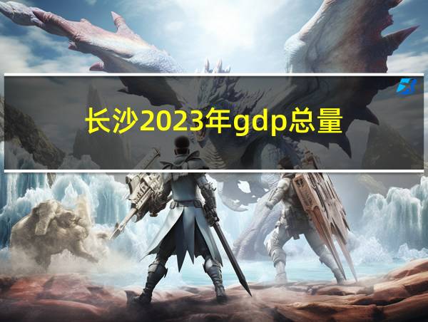 长沙2023年gdp总量的相关图片