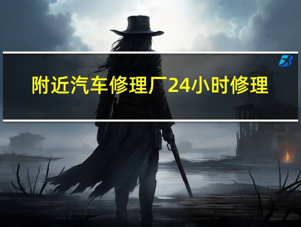 附近汽车修理厂24小时修理的相关图片