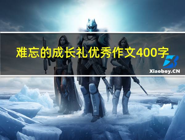 难忘的成长礼优秀作文400字四年级的相关图片