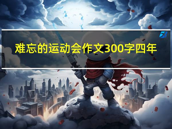 难忘的运动会作文300字四年级的相关图片