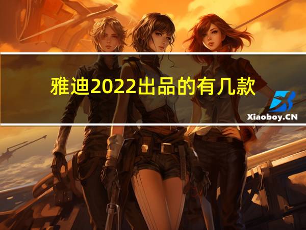 雅迪2022出品的有几款的相关图片