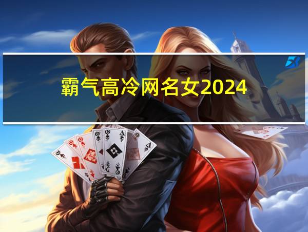 霸气高冷网名女2024的相关图片