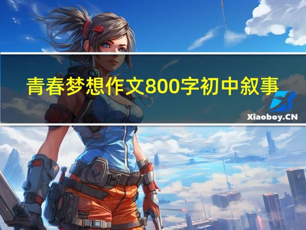 青春梦想作文800字初中叙事的相关图片