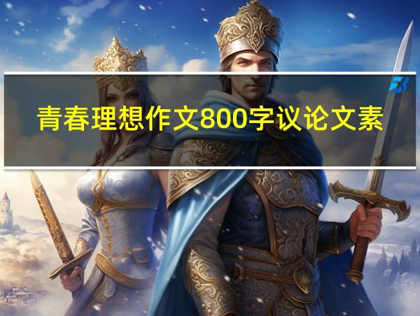 青春理想作文800字议论文素材的相关图片