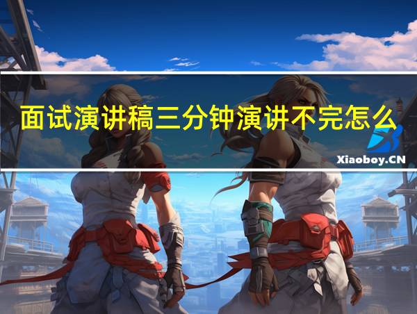 面试演讲稿三分钟演讲不完怎么办的相关图片