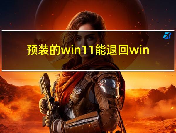 预装的win11能退回win10吗的相关图片