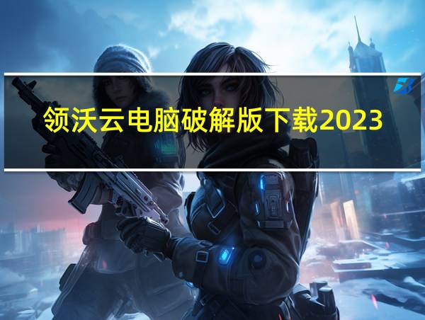 领沃云电脑破解版下载2023的相关图片