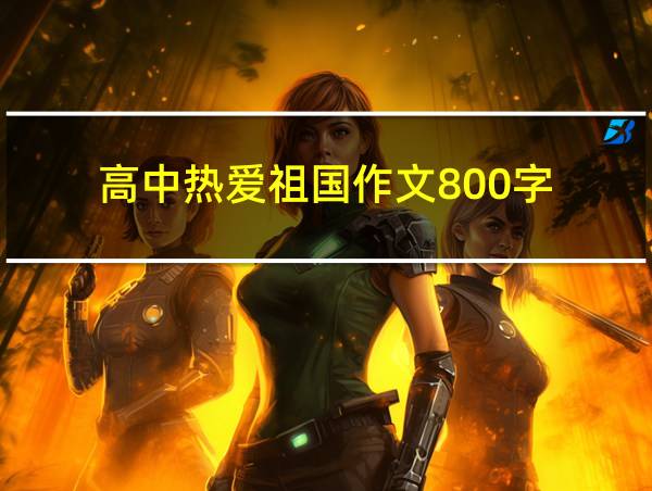 高中热爱祖国作文800字的相关图片