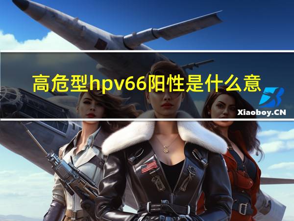 高危型hpv66阳性是什么意思的相关图片