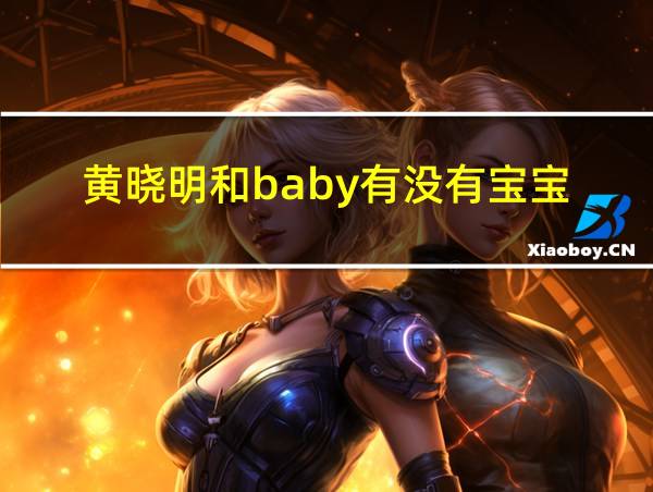 黄晓明和baby有没有宝宝的相关图片