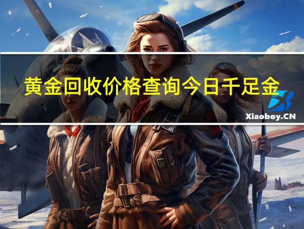 黄金回收价格查询今日千足金的相关图片