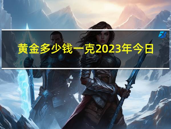 黄金多少钱一克2023年今日的相关图片