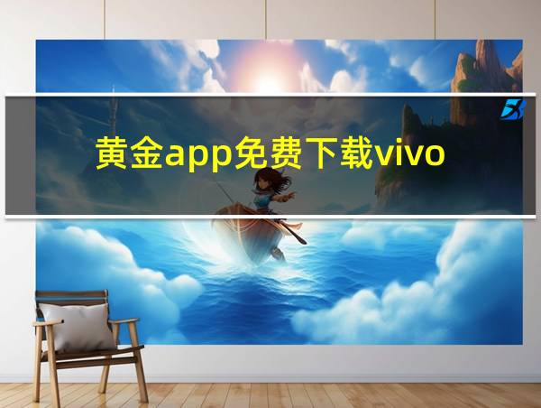 黄金app免费下载vivo的相关图片