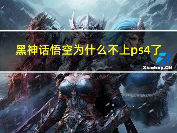 黑神话悟空为什么不上ps4了的相关图片