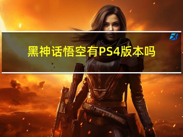 黑神话悟空有PS4版本吗的相关图片