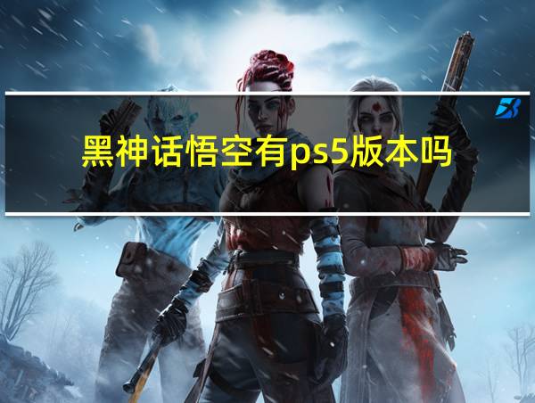 黑神话悟空有ps5版本吗的相关图片